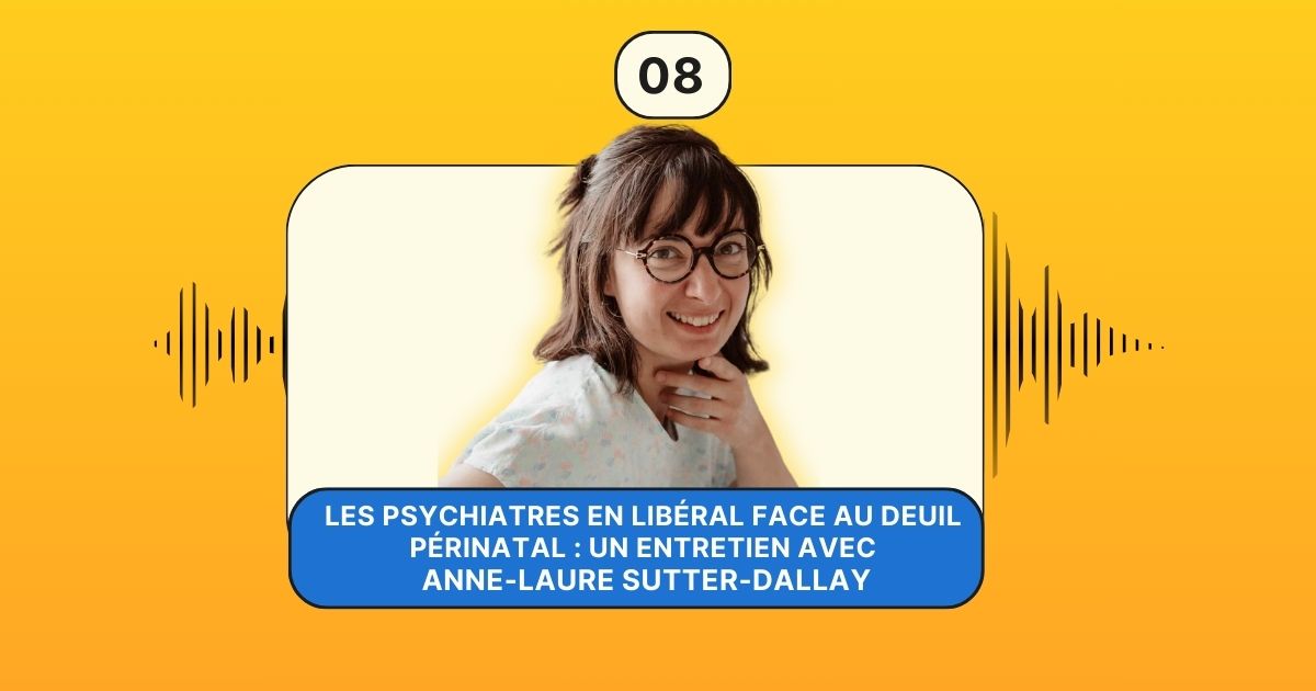 Ep8. Les Psychiatres en libéral face au deuil périnatal : un entretien ...